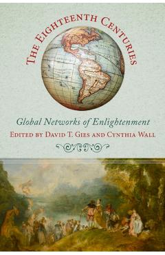 Poza produsului The Eighteenth Centuries: Global Networks of Enlightenment - David T. Gies
