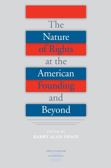 The Nature of Rights at the American Founding and Beyond - Barry Alan Shain