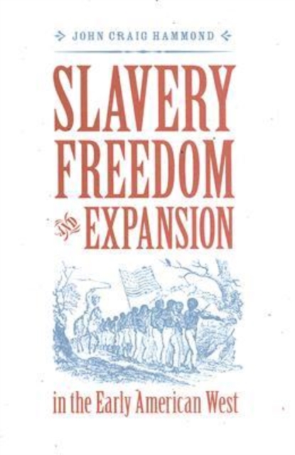 Slavery, Freedom, and Expansion in the Early American West - John Craig Hammond