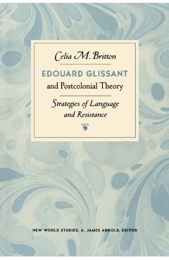 Coperta cărții 'Edouard Glissant and Postcolonial Theory: Strategies of Language and Resistance - Celia M. Britton'