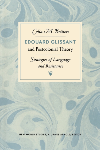 Edouard Glissant and Postcolonial Theory: Strategies of Language and Resistance - Celia M. Britton