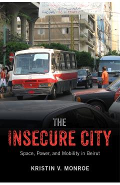 Poza produsului The Insecure City: Space, Power, and Mobility in Beirut - Kristin V. Monroe