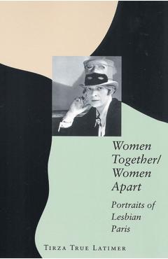 Coperta cărții 'Women Together/Women Apart: Portraits of Lesbian Paris - Tirza True Latimer'