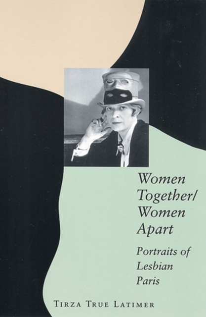Coperta cărții 'Women Together/Women Apart: Portraits of Lesbian Paris - Tirza True Latimer'
