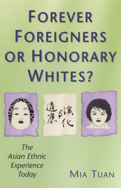 Forever Foreigners or Honorary Whites?: The Asian Ethnic Experience Today - Mia Tuan