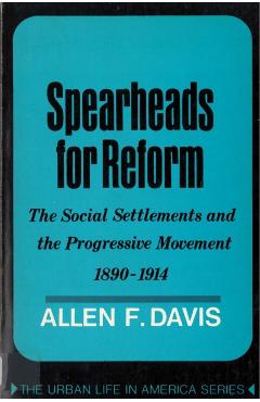 Poza produsului Spearheads for Reform: The Social Settlements and the Progressive Movement, 1890-1914 - Allen Davis