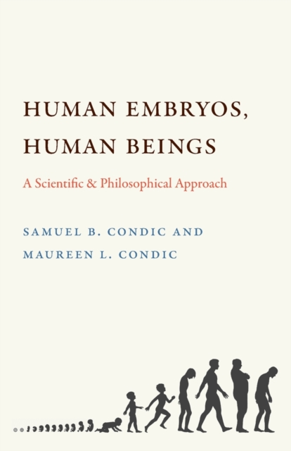 Human Embryos, Human Beings: A Scientific and Philosophical Approach - Samuel B. Condic