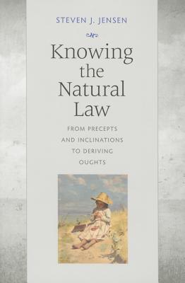 Knowing the Natural Law: From Precepts and Inclinations to Deriving Oughts - Steven Jensen