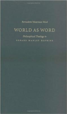 World as Word: Philosophical Theology in Gerard Manley Hopkins - Bernadette Waterman Ward