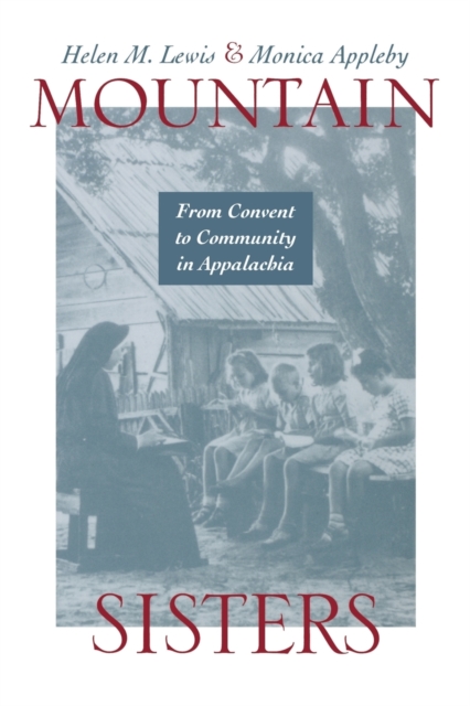 Mountain Sisters: From Convent to Community in Appalachia - Helen M. Lewis