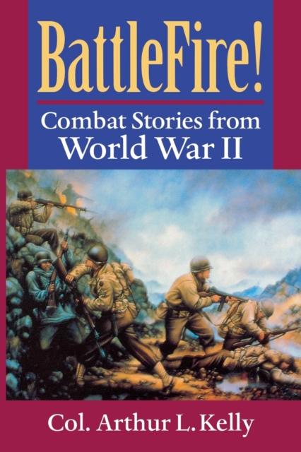 BattleFire!: Combat Stories from World War II - Arthur L. Kelly