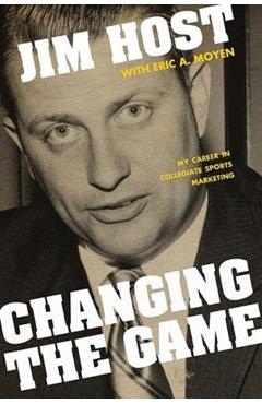 Coperta cărții 'Changing the Game: My Career in Collegiate Sports Marketing - Jim Host'