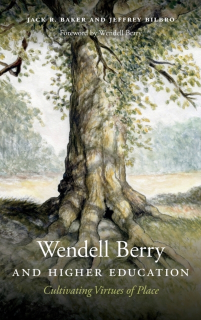 Wendell Berry and Higher Education: Cultivating Virtues of Place - Jack R. Baker