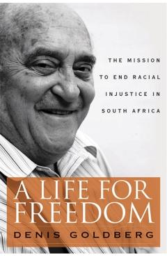 Poza produsului A Life for Freedom: The Mission to End Racial Injustice in South Africa - Denis Goldberg