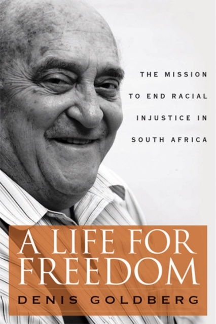 A Life for Freedom: The Mission to End Racial Injustice in South Africa - Denis Goldberg