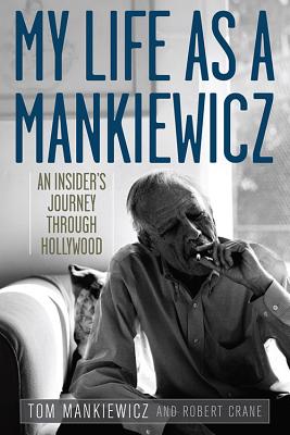 My Life as a Mankiewicz: An Insider's Journey Through Hollywood - Tom Mankiewicz