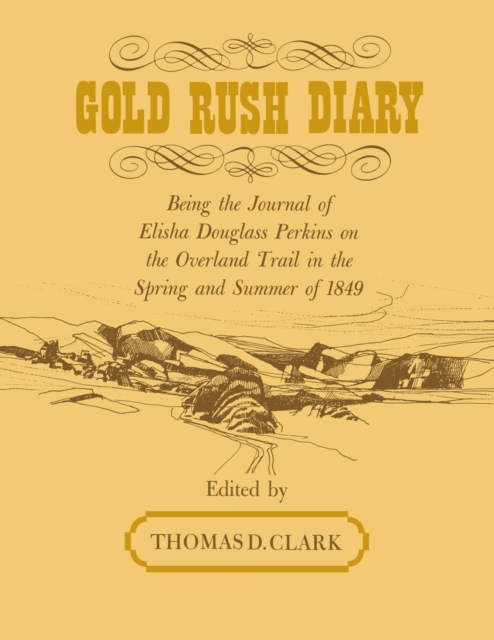 Gold Rush Diary: Being the Journal of Elisha Douglas Perkins on the Overland Trail in the Spring and Summer of 1849 - Thomas D. Clark