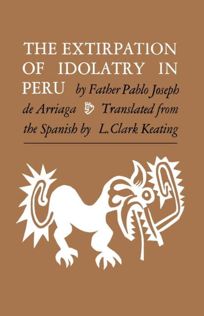 The Extirpation of Idolatry in Peru - Pablo Joseph De Arriaga