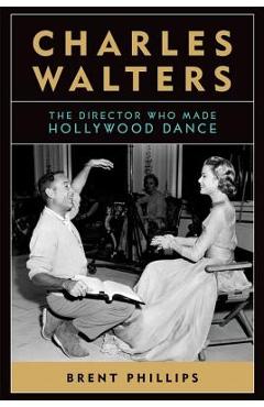 Poza produsului Charles Walters: The Director Who Made Hollywood Dance - Brent Mccullough-phillips