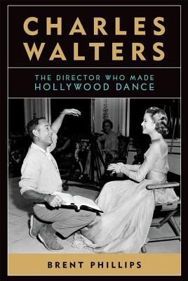 Charles Walters: The Director Who Made Hollywood Dance - Brent Mccullough-phillips