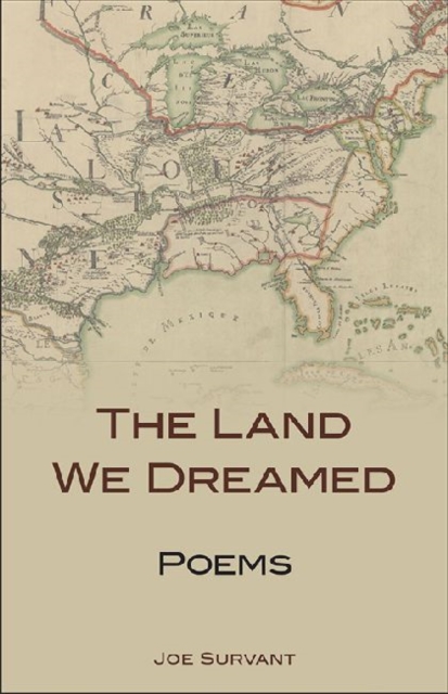 The Land We Dreamed: Poems - Joe Survant