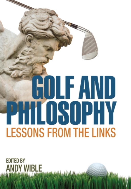 Golf and Philosophy: Lessons from the Links - Andy Wible