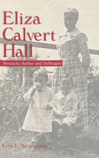 Eliza Calvert Hall: Kentucky Author and Suffragist - Lynn E. Niedermeier