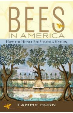 Poza produsului Bees in America: How the Honey Bee Shaped a Nation - Tammy Horn