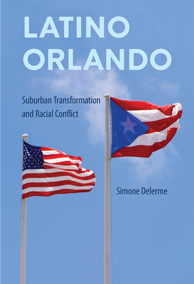 Latino Orlando: Suburban Transformation and Racial Conflict - Simone Delerme
