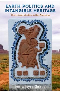 Coperta cărții 'Earth Politics and Intangible Heritage: Three Case Studies in the Americas - Jessica Joyce Christie'