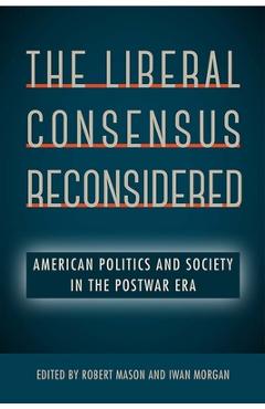 Poza produsului The Liberal Consensus Reconsidered: American Politics and Society in the Postwar Era - Robert Mason