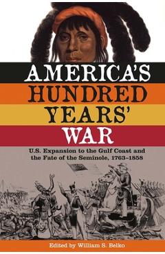 Coperta cărții 'America's Hundred Years' War: U.S. Expansion to the Gulf Coast and the Fate of the Seminole, 1763-1858 - William S.'