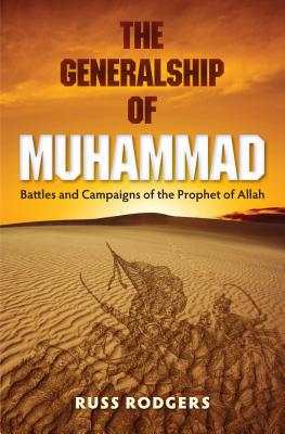 The Generalship of Muhammad: Battles and Campaigns of the Prophet of Allah - Russ Rodgers
