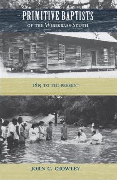 Poza produsului Primitive Baptists of the Wiregrass South: 1815 to the Present - John G. Crowley