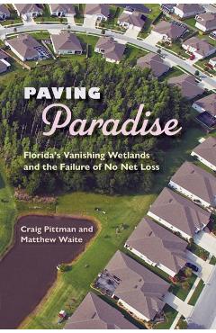 Coperta cărții 'Paving Paradise: Florida's Vanishing Wetlands and the Failure of No Net Loss - Craig Pittman'