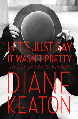 Let's Just Say It Wasn't Pretty - Diane Keaton