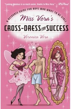 Poza produsului Miss Vera's Cross-Dress for Success: A Resource Guide for Boys Who Want to Be Girls - Veronica Vera