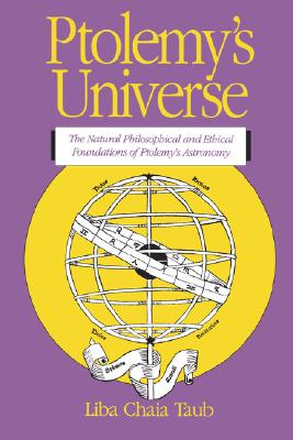 Ptolemy's Universe: The Natural Philosophical and Ethical Foundations of Ptolemy's Astronomy - Liba Chaia Taub