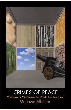 Poza produsului Crimes of Peace: Mediterranean Migrations at the World's Deadliest Border - Maurizio Albahari