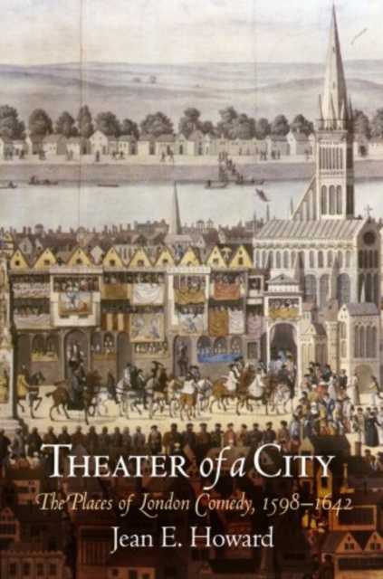 Theater of a City: The Places of London Comedy, 1598-1642 - Jean E. Howard