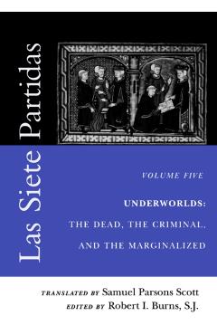 Poza produsului Las Siete Partidas, Volume 5: Underworlds: The Dead, the Criminal, and the Marginalized (Partidas VI and VII) - Samuel Parsons Scott