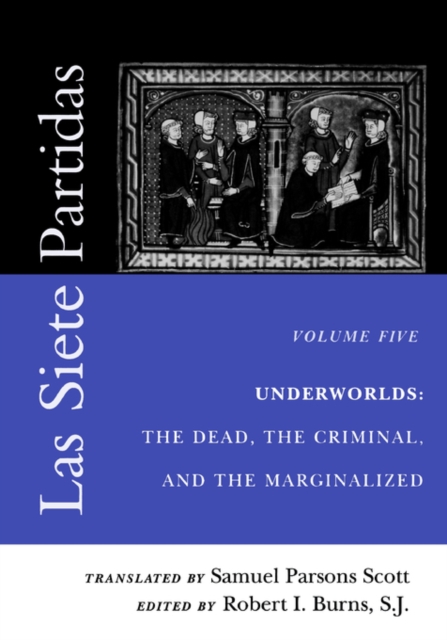 Las Siete Partidas, Volume 5: Underworlds: The Dead, the Criminal, and the Marginalized (Partidas VI and VII) - Samuel Parsons Scott