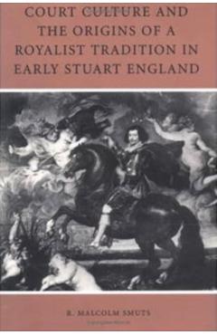 Coperta cărții 'Court Culture and the Origins of a Royalist Tradition in Early Stuart England - R. Malcolm Smuts'