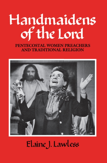 Handmaidens of the Lord: Pentecostal Women Preachers and Traditional Religion - Elaine J. Lawless