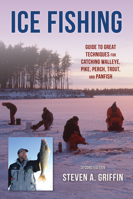 Ice Fishing: Guide to Great Techniques for Catching Walleye, Pike, Perch, Trout, and Panfish - Steven A. Griffin