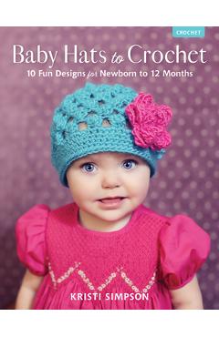 Coperta cărții 'Baby Hats to Crochet: 10 Fun Designs for Newborn to 12 Months - Kristi Simpson'