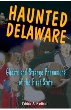 Coperta cărții 'Haunted Delaware: Ghosts and Strange Phenomena of the First State - Patricia A. Martinelli'