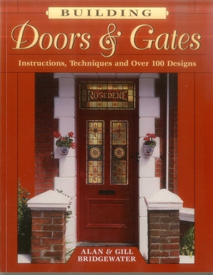 Building Doors & Gates: Instructions, Techniques and Over 100 Designs - Alan Bridgewater