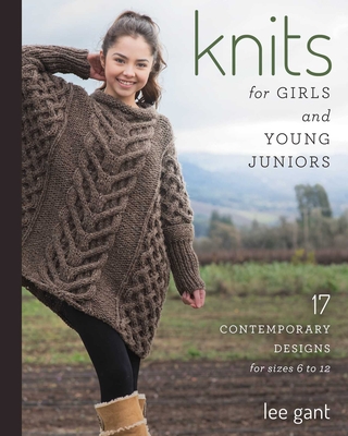 Coperta cărții 'Knits for Girls and Young Juniors: 17 Contemporary Designs for Sizes 6 to 12 - Lee Gant'