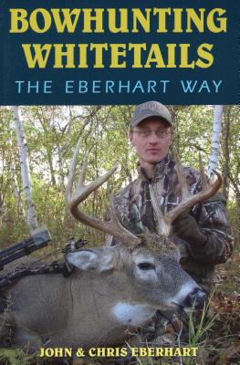 Bowhunting Whitetails the Eberhart Way - Chris Eberhart